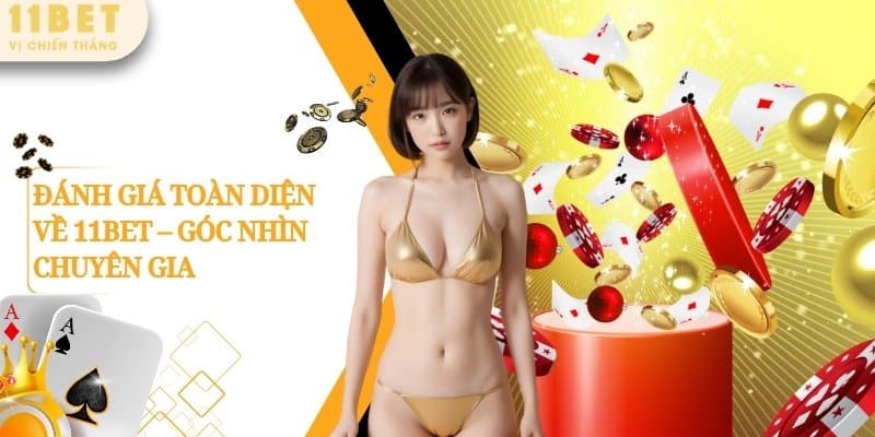 ĐÁNH GIÁ TOÀN DIỆN VỀ 11BET - GÓC NHÌN CHUYÊN GIA