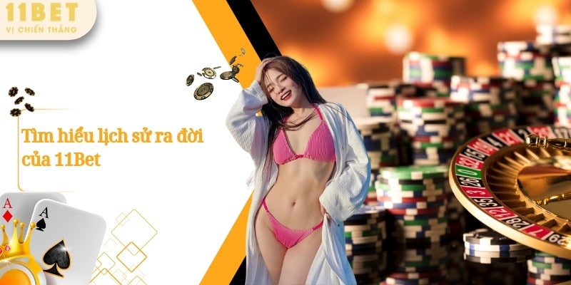 Tìm hiểu lịch sử ra đời của 11Bet